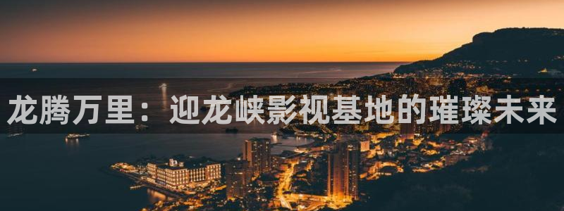 四虎影院.www.com：龙腾万里：迎龙峡影视基地的璀璨未来