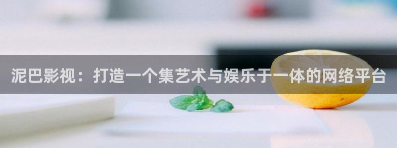 四虎影视网址是什么：泥巴影视：打造一个集艺术与娱乐于一体的网络平台