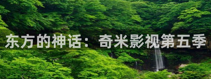 四虎影院欧美：东方的神话：奇米影视第五季